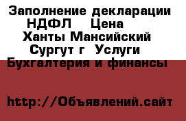 Заполнение декларации 3-НДФЛ  › Цена ­ 500 - Ханты-Мансийский, Сургут г. Услуги » Бухгалтерия и финансы   